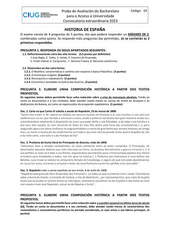 Proba de Avaliación do Bacharelato para o Acceso á Universidade Convocatoria extraordinaria 2023 Código 03 HISTORIA DE ESPAÑA O exame consta de 4 preguntas de 5 puntos das que poderá responder un MÁXIMO DE 2 combinadas como queira Se responde máis preguntas das permitidas só se corrixirán as 2 primeiras respondidas PREGUNTA 1 RESPONDA OS DOUS APARTADOS SEGUINTES 11 Defina brevemente catro dos oito termos 05 puntos por definición 1 Aula Regia 2 Taifas 3 Valido 4 Catastro de Ensenada 5 Unión Libe…