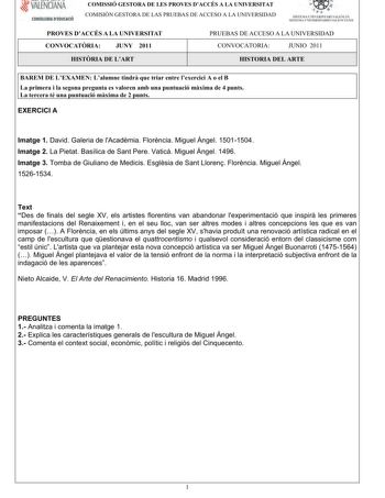 VALENCIANA CONSELLERIA DEDUCACIÓ COMISSIÓ GESTORA DE LES PROVES DACCÉS A LA UNIVERSITAT COM ISIÓN GESTORA DELASPRUEBASDEACCESO A LA UNIVERSIDAD   I l  SISTEMA UNIVERSITARI VALENCIA SISTEMA IJNIVERSITARIO VALENfIANO PROVES DACCÉS A LA UNIVERSITAT CONVOCATRIA JUNY 2011 PRUEBAS DE ACCESO A LA UNIVERSIDAD CONVOCATORIA JUNIO 2011 HISTRIA DE LART HISTORIA DEL ARTE BAREM DE LEXAMENLalumnetindrquetriarentrelexerciciA oelB Laprimerailasegonapreguntaesvalorenambunapuntuaciómximade4punts Laterceratéunapun…