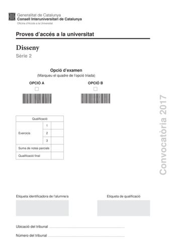 Convocatria 2017 Proves daccés a la universitat Disseny Srie 2 Opció dexamen Marqueu el quadre de lopció triada OPCIÓ A OPCIÓ B Qualificació 1 Exercicis 2 3 Suma de notes parcials Qualificació final Etiqueta identificadora de lalumnea Etiqueta de qualificació Ubicació del tribunal  Número del tribunal  La prova consta de tres exercicis Feu lexercici 1 i per als exercicis 2 i 3 trieu UNA de les dues opcions A o B Exercici 1 2 punts La impressió fset en angls offset printing és una tcnica dimpres…