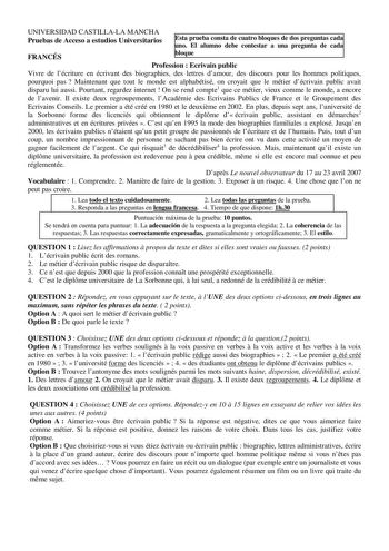 UNIVERSIDAD CASTILLALA MANCHA Pruebas de Acceso a estudios Universitarios Esta prueba consta de cuatro bloques de dos preguntas cada uno El alumno debe contestar a una pregunta de cada FRANCÉS bloque Profession  Ecrivain public Vivre de lécriture en écrivant des biographies des lettres damour des discours pour les hommes politiques pourquoi pas  Maintenant que tout le monde est alphabétisé on croyait que le métier décrivain public avait disparu lui aussi Pourtant regardez internet  On se rend c…