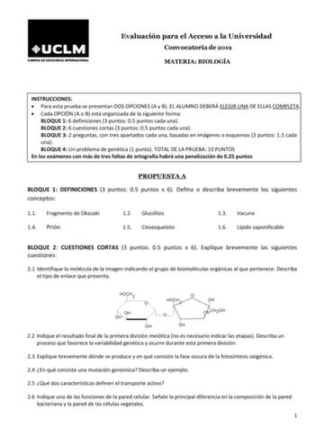 Evaluación para el Acceso a la Universidad Convocatoria de 2019 MATERIA BIOLOGÍA INSTRUCCIONES  Para esta prueba se presentan DOS OPCIONES A y B EL ALUMNO DEBERÁ ELEGIR UNA DE ELLAS COMPLETA  Cada OPCIÓN A o B está organizada de la siguiente forma BLOQUE 1 6 definiciones 3 puntos 05 puntos cada una BLOQUE 2 6 cuestiones cortas 3 puntos 05 puntos cada una BLOQUE 3 2 preguntas con tres apartados cada una basadas en imágenes o esquemas 3 puntos 15 cada una BLOQUE 4 Un problema de genética 1 punto …