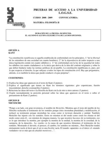 PRUEBAS DE ACCESO A LA UNIVERSIDAD LOGSE CURSO 2008  2009 CONVOCATORIA MATERIA FILOSOFÍA II DURACIÓN DE LA PRUEBA 90 MINUTOS EL ALUMNO O ALUMNA ELEGIRÁ UNA DE LAS DOS OPCIONES OPCIÓN A KANT La constitución republicana es aquella establecida de conformidad con los principios 1 de la libertad de los miembros de una sociedad en cuanto hombres 2 de la dependencia de todos respecto a una única legislación común en cuanto súbditos y 3 de conformidad con la ley de la igualdad de todos los súbditos en …