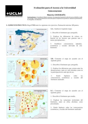 Evaluación para el Acceso a la Universidad Curso 20192020 Materia GEOGRAFÍA Instrucciones el estudiante deberá contestar a las preguntas haciendo la elección que se detalla en cada una de ellas Como criterio general de corrección para el conjunto de la prueba se valorará la presentación la ortografía y la redacción I EJERCICIO PRÁCTICO Elegir UNO entre los siguientes tres ejercicios Puntuación máxima 25 puntos IA Analizar el siguiente mapa 1 Describir el fenómeno que cartografía 2 Explicar las …