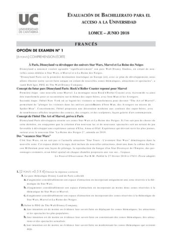 EVALUACIÓN DE BACHILLERATO PARA EL ACCESO A LA UNIVERSIDAD LOMCE  JUNIO 2018 OPCIÓN DE EXAMEN N 1 6 POINTS COMPREHENSION ÉCRITE FRANCÉS  Paris Disneyland va développer des univers Star Wars Marvel et La Reine des Neiges Disneyland a annoncé vouloir agrandir significativement son parc Walt Disney Studios en créant de nouvelles zones dédiées  Star Wars  Marvel et  La Reine des Neiges Disneyland Paris est la premire destination touristique en Europe et avec ce plan de développement nous allons ill…