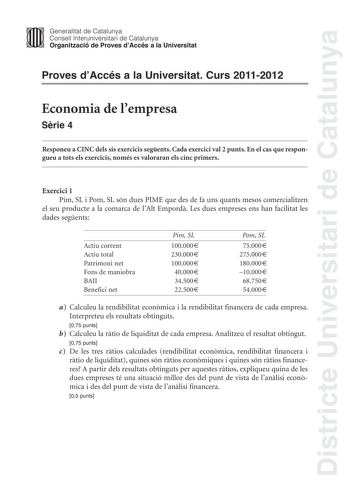 Districte Universitari de Catalunya Jimm Generalitat de Catalunya Consell lnteruniversitari de Catalunya   Organització de Proves dAccés a la Universitat Proves dAccés a la Universitat Curs 20112012 Economia de lempresa Srie 4 Responeu a CINC dels sis exercicis segents Cada exercici val 2 punts En el cas que respongueu a tots els exercicis només es valoraran els cinc primers Exercici 1 Pim SL i Pom SL són dues PIME que des de fa uns quants mesos comercialitzen el seu producte a la comarca de lA…