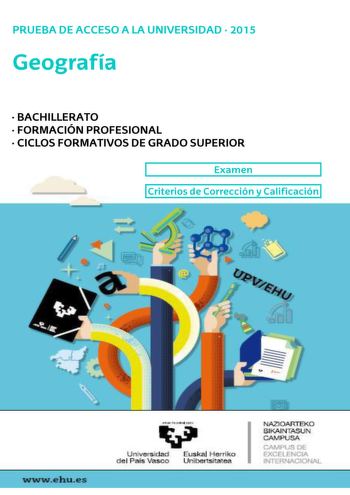 UNIBERTSITATERA SARTZEKO HAUTAPROBAK 2015eko EKAINA GEOGRAFIA PRUEBAS DE ACCESO A LA UNIVERSIDAD JUNIO 2015 GEOGRAFÍA Azterketa honek bi aukera ditu Haietako bati erantzun behar diozu Ez ahaztu azterketako orrialde bakoitzean kodea jartzea Probaren balorazio orokorra 10 puntukoa izango da 1 Ariketa praktikoa 4 puntu Mapak ondo egitea eta aurkeztutako materiala ulertzea eta era egokian interpretatzea hartuko dira kontuan 2 Gai bat garatzea 4 puntu Ezagutzamaila eta erlazioak egiteko gaitasuna ha…