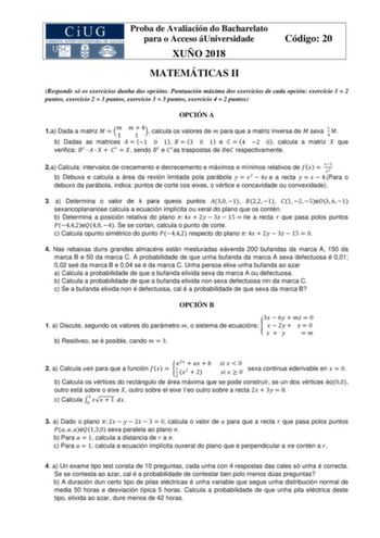 Proba de Avaliación do Bacharelato para o Acceso áUniversidade XUÑO 2018 Código 20 MATEMÁTICAS II Responde só os exercicios dunha das opcións Puntuación máxima dos exercicios de cada opción exercicio 1  2 puntos exercicio 2  3 puntos exercicio 3  3 puntos exercicio 4  2 puntos OPCIÓN A 1a Dada a matriz   1   1 4 calcula os valores de  para que a matriz inversa de  sexa 1 4  b Dadas as matrices   1 0 1   3 0 1 e   4 2 0 calcula a matriz  que verifica          sendo  e as traspostas de e respecti…