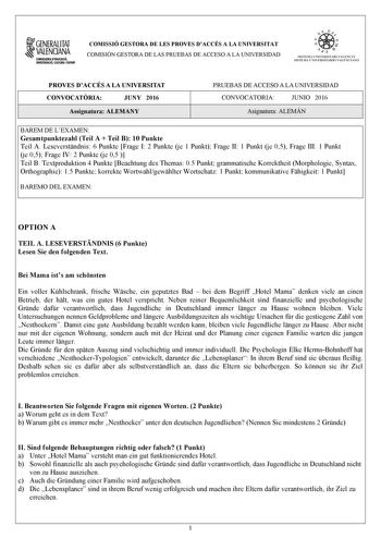 1GENERALITAT  VALENCIANA CONSWRIA DDUCACIÓ INVISTIGACIÓ CULTURA 1SPORT COMISSIÓ GESTORA DE LES PROVES DACCÉS A LA UNIVERSITAT COMISIÓN GESTORA DE LAS PRUEBAS DE ACCESO A LA UNIVERSIDAD oo   1  fl  SIST ElIA UN I VERSITARI VA L ENCl Á SISTEMA 11  IVERSITARIO VA LENCIANO PROVES DACCÉS A LA UNIVERSITAT CONVOCATRIA JUNY 2016 Assignatura ALEMANY PRUEBAS DE ACCESO A LA UNIVERSIDAD CONVOCATORIA JUNIO 2016 Asignatura ALEMÁN BAREM DE LEXAMEN Gesamtpunktezahl Teil A  Teil B 10 Punkte Teil A Leseverstndni…