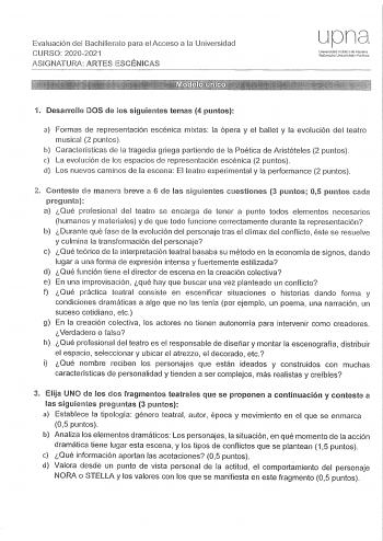 Evaluación del Bachillerato para el Acceso a la Universidad CURSO 20202021 ASIGNATURA IRTES ESCÉNICAS Uritversidad 1úblici de NilVJrra Nafrroiko Unllutfitaw Pub1i10J 1 Desarroli DOS de los siguientes temas 4 puntos a Formas de representación escénica mixtas la ópera y el ballet y la evolución del teatro musical 2 puntos b Características de la tragedia griega partiendo de la Poética de Aristóteles 2 puntos e La evolución de los espacios de representación escénica 2 puntos d Los nuevos caminos d…