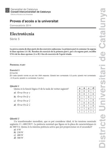 Districte Universitari de Catalunya Generalitat de Catalunya Consell lnteruniversitari de Catalunya Oficina dAccés a la Universitat Proves daccés a la universitat Convocatria 2014 Electrotcnia Srie 5 La prova consta de dues parts de dos exercicis cadascuna La primera part és comuna i la segona té dues opcions A i B Resoleu els exercicis de la primera part i per a la segona part escolliu UNA de les dues opcions A o B i feu els exercicis de lopció triada Primera part Exercici 1 25 punts En cada q…