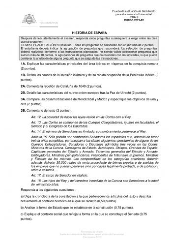 Prueba de evaluación de Bachillerato para el acceso a la Universidad EBAU CURSO 202122 HISTORIA DE ESPAÑA Después de leer atentamente el examen responda cinco preguntas cualesquiera a elegir entre las diez que se proponen TIEMPO Y CALIFICACIÓN 90 minutos Todas las preguntas se calificarán con un máximo de 2 puntos El estudiante deberá indicar la agrupación de preguntas que responderá La selección de preguntas deberá realizarse conforme a las instrucciones planteadas no siendo válido seleccionar…