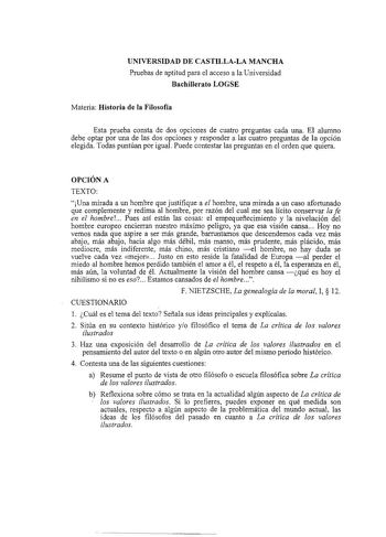 UNIVERSIDAD DE CASTILLALA MANCHA Pruebas de aptitud para el acceso a la Universidad Bachillerato LOGSE Materia Historia de la Filosofía Esta prueba consta de dos opciones de cuatro preguntas cada una El alumno debe optar por una de las dos opciones y responder a las cuatro preguntas de la opción elegida Todas puntúan por igual Puede contestar las preguntas en el orden que quiera OPCIÓN A TEXTO Una mirada a un hombre que justifique a el hombre una mirada a un caso afortunado que complemente y re…