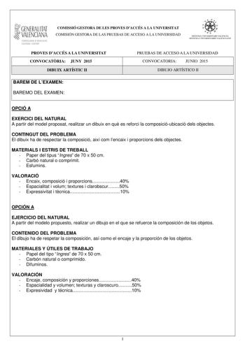 1GENERALITAT  VALENCIANA CONSELLERIA DEDUCACIÓ CULTURA 1SPORT COMISSIÓ GESTORA DE LES PROVES DACCÉS A LA UNIVERSITAT COMISIÓN GESTORA DE LAS PRUEBAS DE ACCESO A LA UNIVERSIDAD     a  SISTEMA UNIVERS ITARI VALEICIÁ STSTfMA lJllVERSJTARTO VALENOAO PROVES DACCÉS A LA UNIVERSITAT CONVOCATRIA JUNY 2015 DIBUIX ARTÍSTIC II PRUEBAS DE ACCESO A LA UNIVERSIDAD CONVOCATORIA JUNIO 2015 DIBUJO ARTÍSTICO II BAREM DE LEXAMEN BAREMO DEL EXAMEN OPCIÓ A EXERCICI DEL NATURAL A partir del model proposat realitzar …