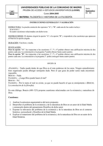 UNIVERSIDADES PÚBLICAS DE LA COMUNIDAD DE MADRID PRUEBA DE ACCESO A ESTUDIOS UNIVERSITARIOS LOGSE UNIVERSIDAD AUTONOMA Curso 20042005 MATERIA FILOSOFÍA II  HISTORIA DE LA FILOSOFÍA Junio Septiembre R1 R2 INSTRUCCIONES GENERALES Y VALORACIÓN ESTRUCTURA La prueba consta de dos opciones A y B cada una de las cuales incluye a un texto y b cuatro cuestiones relacionadas con dicho texto INSTRUCCIONES El alumno elegirá la opción A o la opción B y responderá a las cuestiones que aparecen al final de la…