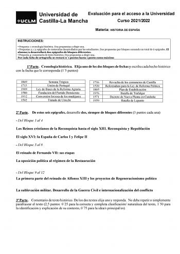 Evaluación para el acceso a la Universidad Curso 20212022 Materia HISTORIA DE ESPAÑA INSTRUCCIONES  Pregunta 1 cronología histórica Dos propuestas a elegir una  Preguntas 2 y 3 epígrafes de contenidos desarrollados por los estudiantes Dos propuestas por bloques sumando un total de 6 epígrafes El alumnoa desarrollará dos epígrafes de bloques diferentes  Pregunta 4 comentario de texto histórico Dos propuestas a elegir una Por cada falta de ortografía se restará 01 puntos hasta 1 punto como máximo…