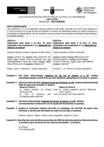 EVALUACIÓN DE BACHILLERATO PARA EL ACCESO A LA UNIVERSIDAD 208 LATÍN EBAU2020  SEPTIEMBRE NOTA IMPORTANTE Las cuestiones 1 2 y 3 se responden siempre sobre el mismo texto sea este el A o el B Las cuestiones 4 y 5 son comunes En el caso de que se conteste un número de respuestas superior al máximo exigido en el apartado correspondiente solo se corregirán las que primero haya resuelto el estudiante hasta alcanzar la cantidad exigida TEXTO A selecciona este texto o el otro B para responder a las c…