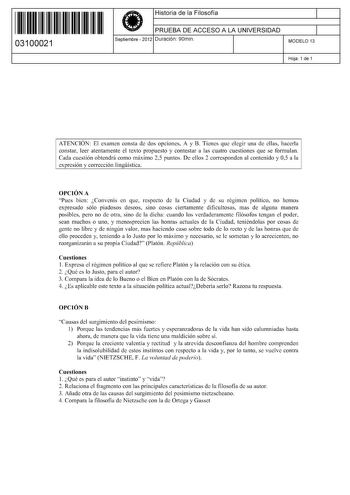 11 1111 1 111 11 11 111 111 03100021  Historia de la Filosofía PRUEBA DE ACCESO A LA UNIVERSIDAD Septiembre  2012 Duración 90min 1 1 MODELO 13 Hoja 1 de 1 ATENCIÓN El examen consta de dos opciones A y B Tienes que elegir una de ellas hacerla constar leer atentamente el texto propuesto y contestar a las cuatro cuestiones que se formulan Cada cuestión obtendrá como máximo 25 puntos De ellos 2 corresponden al contenido y 05 a la expresión y corrección lingística OPCIÓN A Pues bien Convenís en que …