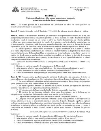 UNIVERSIDAD DE OVIEDO   Vicerrectorado de Estudiantes y Movilidad lfflfr Área de Orientación Universitaria Pruebas de Aptitud para el Acceso a la Universidad 2001 LOGSE HISTORIA El alumno deberá desarrollar uno de los dos temas propuestos y comentar uno de los dos textos propuestos Tema 1 El sistema político de la Restauración la Constitución de 1876 el turno pacífico de conservadores y liberales el caciquismo Tema 2 El bienio reformador en la 2 República 19311933 las reformas agraria educativa…