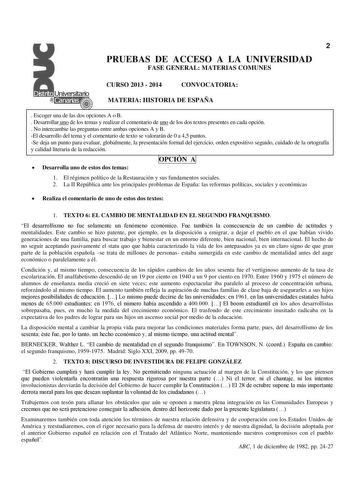 2 PRUEBAS DE ACCESO A LA UNIVERSIDAD FASE GENERAL MATERIAS COMUNES CURSO 2013  2014 CONVOCATORIA MATERIA HISTORIA DE ESPAÑA  Escoger una de las dos opciones A o B  Desarrollar uno de los temas y realizar el comentario de uno de los dos textos presentes en cada opción  No intercambie las preguntas entre ambas opciones A y B El desarrollo del tema y el comentario de texto se valorarán de 0 a 45 puntos Se deja un punto para evaluar globalmente la presentación formal del ejercicio orden expositivo …