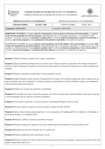 COMISSIÓ GESTORA DE LES PROVES DACCÉS A LA UNIVERSITAT COMISIÓN GESTORA DE LAS PRUEBAS DE ACCESO A LA UNIVERSIDAD PROVES DACCÉS A LA UNIVERSITAT CONVOCATRIA JULIOL 2020 Assignatura GEOLOGIA PRUEBAS DE ACCESO A LA UNIVERSIDAD CONVOCATORIA JULIO 2020 Asignatura GEOLOGÍA BAREM DE LEXAMEN Lexamen consta de vint preguntes sis de les quals es refereixen a dos talls geolgics Lestudiant ha de triar deu preguntes de lexercici proposat independentment de si són preguntes individuals o si van lligades als…