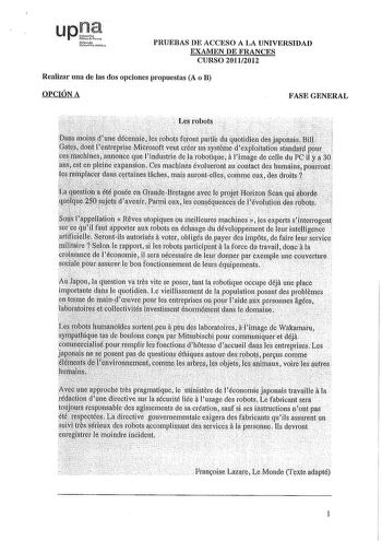 PRUEBAS DE ACCESO A LA UNIVERSIDAD EXAMEN DE FRANCES CURSO 20112012 Realizar una de las dos opciones propuestas A o B OPCIÓN A FASE GENERAL ci  Les robots fjtf41JtMlillitJilW14ti111ll7 lsslÚíiútiÍÍeQiiqe91Jiiif9fiÚttJftKppoilhlSeeavrqetasqn1x1tsJrfoopbQqytus9eteesnr9ufoc1blnrlneignlélgese1rd1JrteeipsdaényyaeerhdoinepsepsiJtmipe1lnetsstdeedxelpáfUaftirsriensUlteeunltrisgÚrrioYngcJeecne miUtitrtifSelpJ1ltaPPQ1tsitsrobcttparticrpe11táJaforce autravauaonc1a   WifaliTutffllB1JÍif1iiif1f1ttii1JttlUp1…