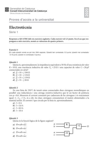 2020 Proves daccés a la universitat Electrotcnia Srie 1 Responeu a QUATRE dels sis exercicis segents Cada exercici val 25 punts En el cas que respongueu a més exercicis només es valoraran els quatre primers Exercici 1 En cada qestió només es pot triar UNA resposta Qestió ben contestada 05 punts qestió mal contestada 016 punts qestió no contestada 0 punts Qestió 1 Quina és aproximadament la impedncia equivalent a 50Hz duna resistncia de valor R10 una reactncia inductiva de valor XL25 i una capac…