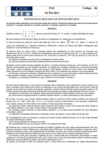 CiUG COM ISIÓN IN T ERU IVERSITARIA DE GALICIA PAU XUÑO 2011 Código 36 MATEMÁTICAS APLICADAS ÁS CIENCIAS SOCIAIS II O alumnoa debe responder só aos exercicios dunha das opcións Puntuación máxima dos exercicios de cada opción exercicio 1  3 puntos exercicio 2  3 puntos exercicio 3  2 puntos exercicio 4  2 puntos 11 A 1 Dada a matriz o1 o 1 OPCIÓN A l2 1  calcula a inversa da matriz A2    sendo I a matriz identidade de orde 3 o 2 Unha empresa merca diversos artigos de adorno e empaquétaos en caix…