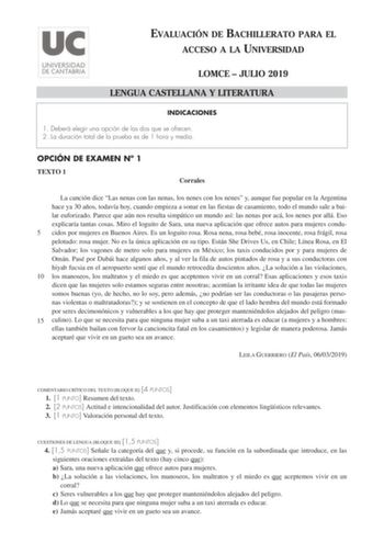 EVALUACIÓN DE BACHILLERATO PARA EL ACCESO A LA UNIVERSIDAD LOMCE  JULIO 2019 LENGUA CASTELLANA Y LITERATURA INDICACIONES 1 Deberá elegir una opción de las dos que se ofrecen 2 La duración total de la prueba es de 1 hora y media OPCIÓN DE EXAMEN N 1 TEXTO 1 Corrales La canción dice Las nenas con las nenas los nenes con los nenes y aunque fue popular en la Argentina hace ya 30 años todavía hoy cuando empieza a sonar en las fiestas de casamiento todo el mundo sale a bailar euforizado Parece que aú…