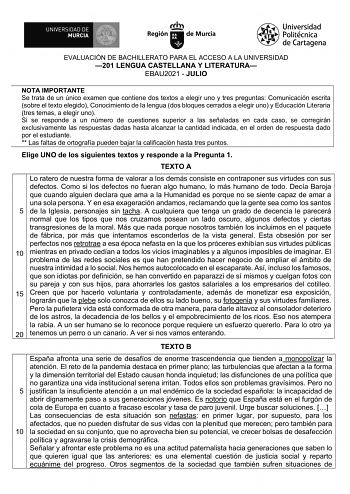 EVALUACIÓN DE BACHILLERATO PARA EL ACCESO A LA UNIVERSIDAD 201 LENGUA CASTELLANA Y LITERATURA EBAU2021  JULIO NOTA IMPORTANTE Se trata de un único examen que contiene dos textos a elegir uno y tres preguntas Comunicación escrita sobre el texto elegido Conocimiento de la lengua dos bloques cerrados a elegir uno y Educación Literaria tres temas a elegir uno Si se responde a un número de cuestiones superior a las señaladas en cada caso se corregirán exclusivamente las respuestas dadas hasta alcanz…