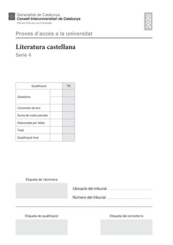 2020 Proves daccés a la universitat Literatura castellana Serie 4 Qualificació TR Qestions Comentari de text Suma de notes parcials Descompte per faltes Total Qualificació final Etiqueta de lalumnea Ubicació del tribunal  Número del tribunal  Etiqueta de qualificació Etiqueta del correctora Esta prueba consta de dos partes Escoja DOS de las cuatro cuestiones planteadas en la primera parte y UNO de los dos comentarios de texto planteados en la segunda parte Primera parte Responda a DOS de las cu…