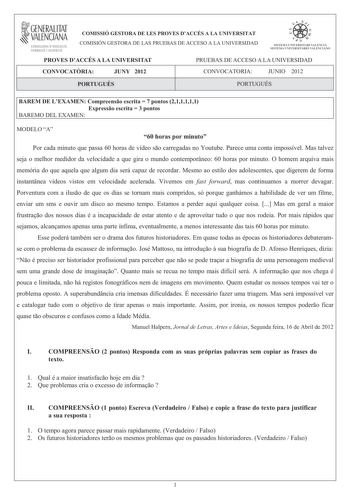 GENERALITAT  VALENCIANA CONSELLERIA DEDUCACIÓ FORMACIÓ I OCUPACIÓ COMISSIÓ GESTORA DE LES PROVES DACCÉS A LA UNIVERSITAT COMISIÓN GESTORA DE LAS PRUEBAS DE ACCESO A LA UNIVERSIDAD    1111  SISTEMA lJIIVERSITARI VALENCI SISTFllA IJNIVFRSITARIO VAlITNCIANO PROVES DACCÉS A LA UNIVERSITAT PRUEBAS DE ACCESO A LA UNIVERSIDAD CONVOCATRIA JUNY 2012 CONVOCATORIA JUNIO 2012 PORTUGUÉS PORTUGUÉS BAREM DE LEXAMEN Compreenso escrita  7 pontos 211111 Expresso escrita  3 pontos BAREMO DEL EXAMEN MODELO A 60 ho…