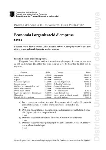 Districte Universitari de Catalunya DID Generalitat de Catalunya Consell lnteruniversitari de Catalunya  la Organització de Proves dAccés a la Universitat Proves d accés a la Universitat Curs 20062007 Economia i organització dempresa Srie 2 Lexamen consta de dues opcions A i B Escolliune UNA Cada opció consta de cinc exercicis el primer dels quals és comú a les dues opcions Exercici 1 comú a les dues opcions Lempresa Grau SA es dedica al repartiment de paquets i cartes en una zona de 100 quilme…