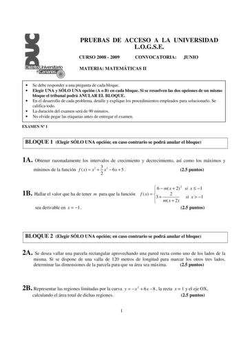 PRUEBAS DE ACCESO A LA UNIVERSIDAD LOGSE CURSO 2008  2009 CONVOCATORIA JUNIO MATERIA MATEMÁTICAS II  Se debe responder a una pregunta de cada bloque  Elegir UNA y SÓLO UNA opción A o B en cada bloque Si se resuelven las dos opciones de un mismo bloque el tribunal podrá ANULAR EL BLOQUE  En el desarrollo de cada problema detalle y explique los procedimientos empleados para solucionarlo Se califica todo  La duración del examen será de 90 minutos  No olvide pegar las etiquetas antes de entregar el…