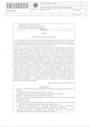 11 11 1111 11 11 111 111 11 03100015 ti Junio 2016 Comentario de Texto 1 PRUEBA DE ACCESO A LA UNIVERSIDAD 1 Duración 90min MODELO 04 Hoia 1 de 2  No puede usar ningún material  Elija una de las dos opciones A o B  Lea el texto v conteste a las cuestiones OPCION A TEXTO Laberintos y trampas y arcanos La vida de hotel ya no es lo que era con alguna excepción rara Hablé de ello hace unos años coincidiendo con una racha de viajes que había tenido Antiguamente si uno iba a un hotel bueno esperaba e…