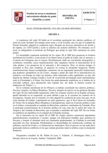 Pruebas de acceso a enseñanzas universitarias oficiales de grado Castilla y León HISTORIA DE ESPAÑA EJERCICIO N Páginas 4 ELIJA ÍNTEGRAMENTE UNA DE LAS DOS OPCIONES OPCIÓN A A comienzos del siglo XI había en el occidente peninsular dos núcleos políticos el reino de León heredero del antiguo reino astur y el de Castilla una vez que el condado de Fernán González adquirió la condición regia Después de diversas alternativas de fusión y de ruptura en 1230 Castilla y León se unieron con carácter defi…