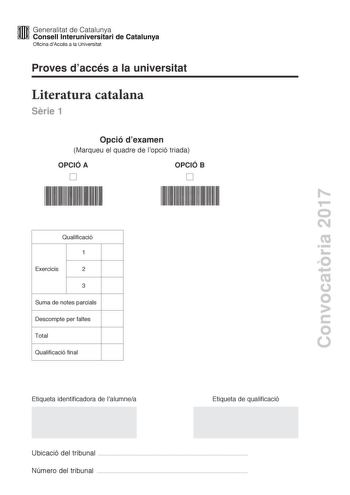 Proves daccés a la universitat Literatura catalana Srie 1 Opció dexamen Marqueu el quadre de lopció triada OPCIÓ A OPCIÓ B Convocatria 2017 Qualificació 1 Exercicis 2 3 Suma de notes parcials Descompte per faltes Total Qualificació final Etiqueta identificadora de lalumnea Etiqueta de qualificació Ubicació del tribunal  Número del tribunal  Escolliu UNA de les dues opcions A o B OPCIÓ A 1 Aiges encantades de Joan Puig i Ferreter planteja un conflicte ideolgic a partir duna situació concreta Exp…