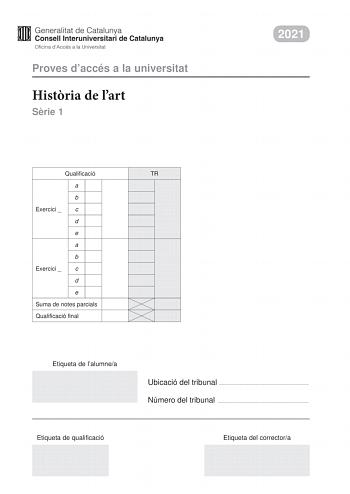 Proves daccés a la universitat Histria de lart Srie 1 2021 Qualificació TR a b Exercici  c d e a b Exercici  c d e Suma de notes parcials Qualificació final Etiqueta de lalumnea Ubicació del tribunal  Número del tribunal  Etiqueta de qualificació Etiqueta del correctora Trieu DOS dels cinc exercicis segents i responeu a les qestions corresponents Cada exercici val 5 punts Els dos exercicis escollits poden ser de la mateixa tipologia Exercici 1 5 punts en total El jurament dels Horacis de Jacque…