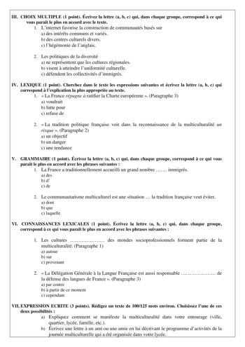 III CHOIX MULTIPLE 1 point Écrivez la lettre a b c qui dans chaque groupe correspond  ce qui vous parat le plus en accord avec le texte 1 Linternet favorise la construction de communautés basés sur a des intérts communs et variés b des centres culturels divers c lhégémonie de langlais 2 Les politiques de la diversité a ne représentent que les cultures régionales b visent  atteindre luniformité culturelle c défendent les collectivités dimmigrés IV LEXIQUE 1 point Cherchez dans le texte les expre…