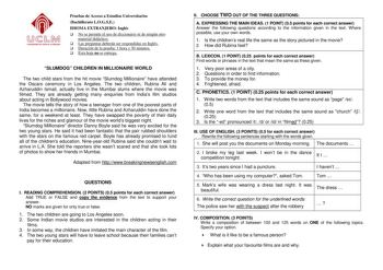 Jl  LM DliAIIRll llilllftDM Pruebas de Acceso a Estudios Universitarios Bachillerato LOGSE IDIOMA EXTRANJERO Inglés  No se permite el uso de diccionario ni de ningún otro material didáctico  Las preguntas deberán ser respondidas en Inglés  Duración de la prueba 1 hora y 30 minutos  Esta hoja no se entrega SLUMDOG CHILDREN IN MILLIONAIRE WORLD The two child stars from the hit movie Slumdog Millionaire have attended the Oscars ceremony in Los Angeles The two children Rubina Ali and Azharuddin Ism…