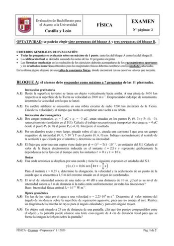 Evaluación de Bachillerato para el Acceso a la Universidad Castilla y León FÍSICA EXAMEN N páginas 2 OPTATIVIDAD se podrán elegir siete preguntas del bloque A y tres preguntas del bloque B CRITERIOS GENERALES DE EVALUACIÓN  Todas las preguntas se evaluarán sobre un máximo de 1 punto tanto las del bloque A como las del bloque B  La calificación final se obtendrá sumando las notas de las 10 preguntas elegidas  Las fórmulas empleadas en la resolución de los ejercicios deberán acompañarse de los ra…