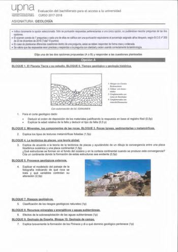 upna Uriivfidad P1iblica de Naarra Nafarroako U1lbertsilala PtbliJoa Evaluación de l bachillerato para e l acceso a la universidad CU RSO 20 172018 ASIGNATURA GEOLOGÍA  Indica claramente la opción seleccionada Sólo se puntuarán respuestas perten ecientes a una única opción no pudiéndose mezclar preguntas de las dos opciones  El examen consta de 7 preguntas y cada una de ellas se califica con una puntuación equivalente al porcentaje asignado allos bloques según BOE n 309 de 23 de diciembre de 20…