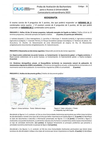 Proba de Avaliación do Bacharelato para o Acceso á Universidade Convocatoria extraordinaria 2023 Código 35 XEOGRAFÍA O exame consta de 4 preguntas de 5 puntos das que poderá responder un MÁXIMO DE 2 combinadas como queira  El examen consta de 4 preguntas de 5 puntos de las que podrá responder un MÁXIMO DE 2 combinadas como quiera PREGUNTA 1 Defina 10 dos 15 termos propostos indicando exemplos de España ou Galicia  Defina 10 de los 15 términos propuestos indicando ejemplos de España o Galicia 5 …