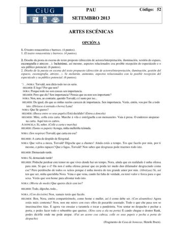 CiUG COMIS IÓN INTERUNIVERSITAR IA DE GALICIA PAU SETEMBRO 2013 Código 52 ARTES ESCÉNICAS OPCIÓN A 1 O teatro renacentista e barroco 4 puntos 1 El teatro renacentista y barroco 4 puntos 2 Deseño da posta en escena do texto proposto dirección de actoresinterpretación iluminación xestión do espazo escenografía e atrezzo Incluiránse así mesmo aspectos relacionados coa posible recepción do espectáculo e o seu público potencial 6 puntos 2 Diseño de la puesta en escena del texto propuesto dirección d…