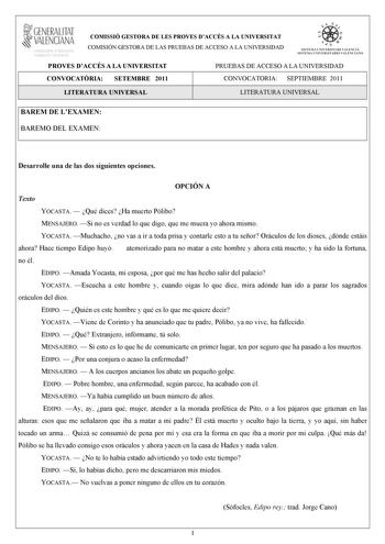 1GENERALITAT  VALENCIANA MACIO I OCUPACIO COMISSIÓ GESTORA DE LES PROVES DACCÉS A LA UNIVERSITAT COMISIÓN GESTORA DE LAS PRUEBAS DE ACCESO A LA UNIVERSIDAD e   In  SIST EM A UNI VERSITA RI VA L ENCIÁ SISTEMA UNIVERSITA RIO VALENC IANO PROVES DACCÉS A LA UNIVERSITAT PRUEBAS DE ACCESO A LA UNIVERSIDAD CONVOCATRIA SETEMBRE 2011 CONVOCATORIA SEPTIEMBRE 2011 LITERATURA UNIVERSAL LITERATURA UNIVERSAL BAREM DE LEXAMEN BAREMO DEL EXAMEN Desarrolle una de las dos siguientes opciones OPCIÓN A Texto YOCAS…