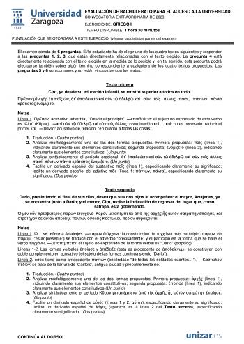 EVALUACIÓN DE BACHILLERATO PARA EL ACCESO A LA UNIVERSIDAD CONVOCATORIA EXTRAORDINARIA DE 2023 EJERCICIO DE GRIEGO II TIEMPO DISPONIBLE 1 hora 30 minutos PUNTUACIÓN QUE SE OTORGARÁ A ESTE EJERCICIO véanse las distintas partes del examen El examen consta de 6 preguntas Ella estudiante ha de elegir uno de los cuatro textos siguientes y responder a las preguntas 1 2 3 que están directamente relacionadas con el texto elegido La pregunta 4 está directamente relacionada con el texto elegido en la med…