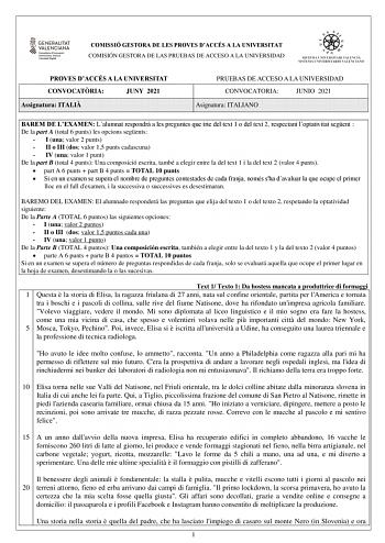 COMISSIÓ GESTORA DE LES PROVES DACCÉS A LA UNIVERSITAT COMISIÓN GESTORA DE LAS PRUEBAS DE ACCESO A LA UNIVERSIDAD PROVES DACCÉS A LA UNIVERSITAT CONVOCATRIA JUNY 2021 Assignatura ITALI PRUEBAS DE ACCESO A LA UNIVERSIDAD CONVOCATORIA JUNIO 2021 Asignatura ITALIANO BAREM DE LEXAMEN Lalumnat respondr a les preguntes que trie del text 1 o del text 2 respectant loptativitat segent  De la part A total 6 punts les opcions segents  I una valor 2 punts  II o III dos valor 15 punts cadascuna  IV una valo…