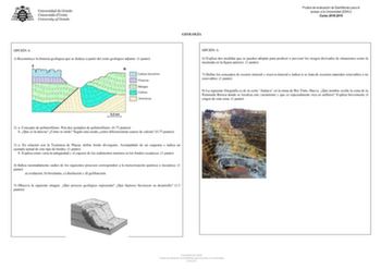 OPCIÓN A 1 Reconstruye la historia geológica que se deduce a partir del corte geológico adjunto 1 punto Prueba de evaluación de Bachillerato para el acceso a la Universidad EBAU Curso 20182019 GEOLOGÍA OPCIÓN A 6 Explica dos medidas que se pueden adoptar para predecir o prevenir los riesgos derivados de situaciones como la mostrada en la figura anterior 1 punto 7 Define los conceptos de recurso mineral y reserva mineral e indica si se trata de recursos naturales renovables o no renovables 1 pun…