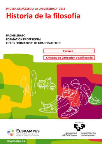 PRUEBA DE ACCESO A LA UNIVERSIDAD  2012 Historia de la filosofía  BACHILLERATO  FORMACIÓN PROFESIONAL  CICLOS FORMATIVOS DE GRADO SUPERIOR Examen Criterios de Corrección y Calificación wwwehues  14 Universidad Euskal Herriko del País Vasca Unibertsitatea UNIBERTSITATERA SARTZEKO PROBAK 2012ko UZTAILA FILOSOFIAREN HISTORIA PRUEBAS DE ACCESO A LA UNIVERSIDAD JULIO 2012 HISTORIA DE LA FILOSOFÍA Este examen tiene dos opciones Debes contestar a una de ellas No olvides incluir el código en cada una d…