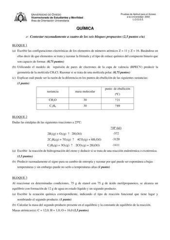 Je   feflEl    M     UNIVERSIDAD DE OVIEDO Vicerrectorado de Estudiantes y Movilidad Área de Orientación Universitaria Pruebas de Aptitud para el Acceso a la Universidad 2002 LOGSE QUÍMICA  Contestar razonadamente a cuatro de los seis bloques propuestos 25 puntos cu BLOQUE 1 a Escribir las configuraciones electrónicas de los elementos de números atómicos Z  11 y Z  16 Basándose en ellas decir de que elementos se trata y razonar la fórmula y el tipo de enlace químico del compuesto binario que so…