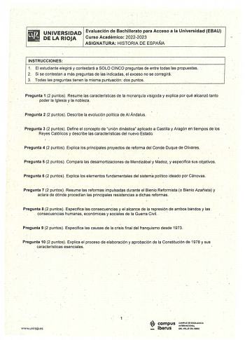 UNIVERSIDAD Evaluación de Bachillerato para Acceso a la Universidad EBAU DE LA RIOJA Cúrso Académico 20222023 ASIGNATURA HISTORIADE ESPAÑA INSTRUCCIONES 1 El estudiante elegirá y contesfará a SOLO CINCO preguntas de entre todas las propuestas 2 Si se ontestan a más preguntas de las indicadas el exceso no se corregirá 3 Todas las preguntas tienen la misma puntuación  dos puntos Pregunta 1 2 puntos Resume las características de la monarquía visigoda y explica por qué alcanzó tanto poder la Iglesi…